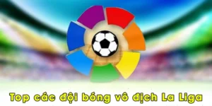 Top các đội bóng vô địch La Liga