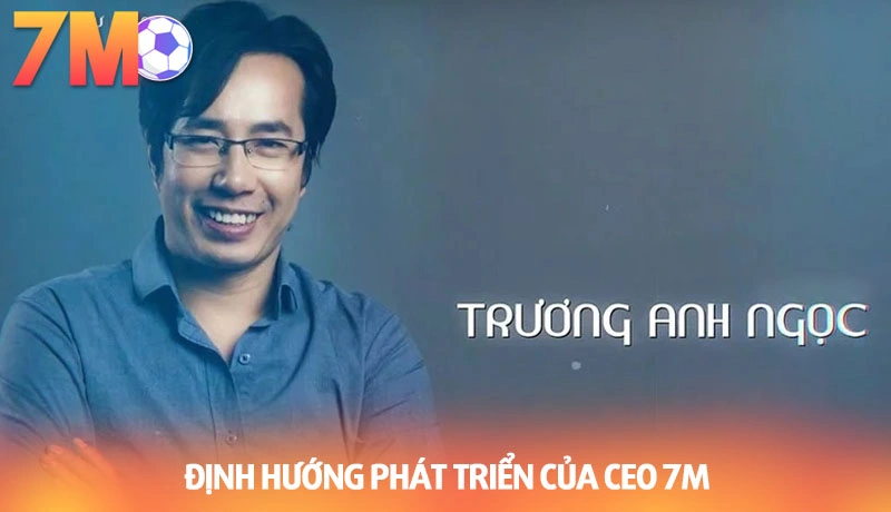 Định hướng phát triển tương lai và cam kết của CEO 7m Anh Ngọc