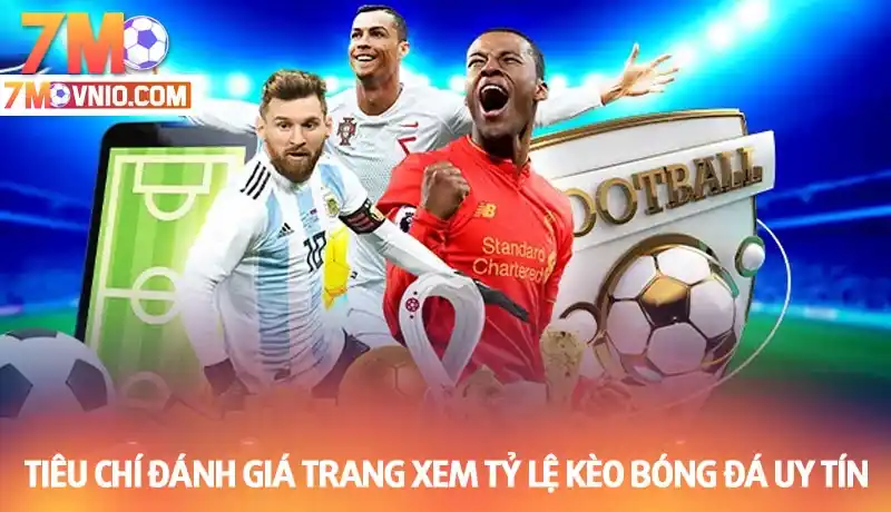 Tiêu chí đánh giá chuyên trang xem tỷ lệ kèo bóng đá uy tín nhất