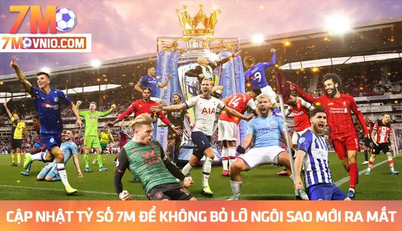 Cập nhật tỷ số trực tuyến 7M để không bỏ lỡ màn ra mắt của các ngôi sao mới.